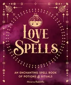 Love Spells: An Enchanting Spell Book of Potions & Rituals