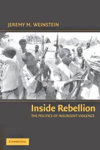 Jeremy M. Weinstein - Inside Rebellion: The Politics of Insurgent Violence