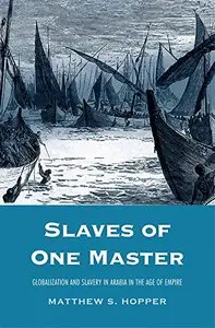 Slaves of One Master: Globalization and Slavery in Arabia in the Age of Empire