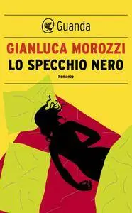 Gianluca Morozzi - Lo specchio nero