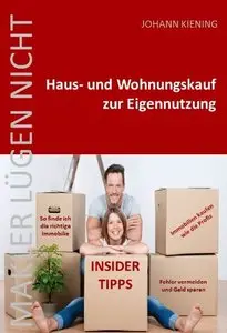 Makler lügen nicht. Hauskauf und Wohnungskauf zur Eigennutzung: Insider Tipps vom Profi. So finde ich die richtige Immobilie