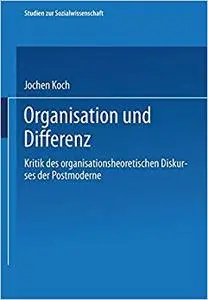 Organisation und Differenz: Kritik des organisationstheoretischen Diskurses der Postmoderne