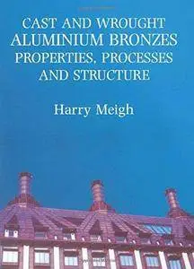 Cast and Wrought Aluminum Bronzes: Properties, Processes, and Structure (Repost)