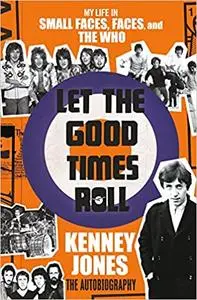 Let The Good Times Roll: My Life in Small Faces, Faces and The Who