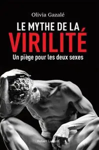 Olivia Gazalé, "Le mythe de la virilité : Un piège pour les deux sexes"