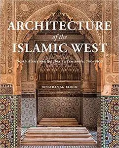 Architecture of the Islamic West: North Africa and the Iberian Peninsula, 700–1800