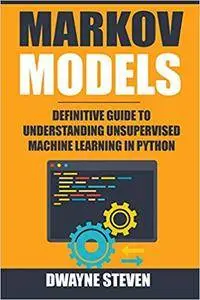 Markov Models: Definitive Guide to Understanding Unsupervised Machine Learning In Python