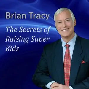 «The Secrets of Raising Super Kids» by Brian Tracy