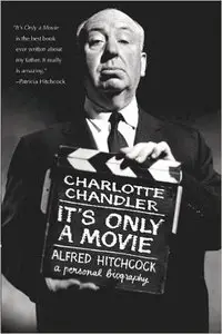 Charlotte Chandler - It's Only a Movie: Alfred Hitchcock, A Personal Biography [Repost]