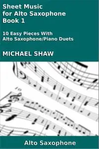 Sheet Music for Alto Saxophone, Book 1: 10 Easy Pieces With Alto Saxophone/Piano Duets