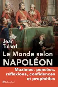 Jean Tulard, "Le monde selon Napoléon : Maximes, pensées, réflexions, confidences et prophéties"