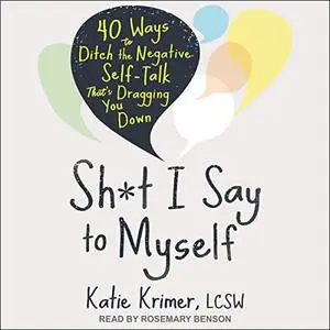 Sh*t I Say to Myself: 40 Ways to Ditch the Negative Self-Talk That's Dragging You Down [Audiobook]