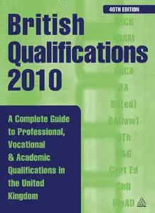 British Qualifications: A Complete Guide to Professional, Vocational and Academic Qualifications in the UK, 40th Ed (repost)