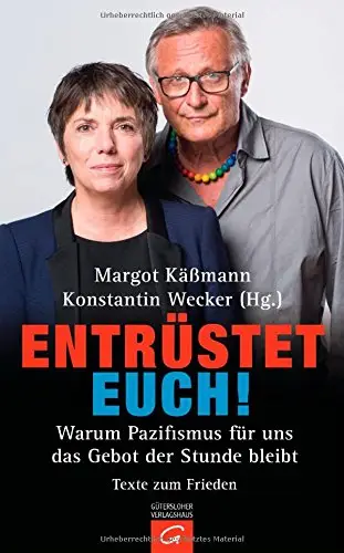 Entrüstet euch!: Warum Pazifismus für uns das Gebot der Stunde bleibt. Texte zum Frieden
