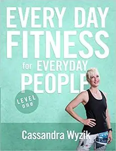 Every Day Fitness for Everyday People: Level One