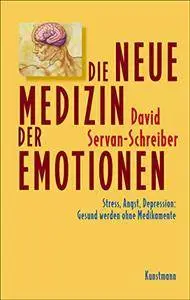 Die Neue Medizin der Emotionen: Stress, Angst, Depression - Gesund werden ohne Medikamente