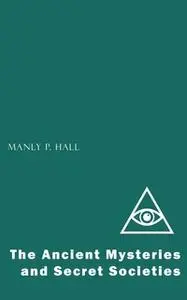 «The Ancient Mysteries and Secret Societies» by Manly P. Hall