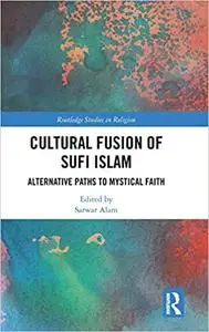 Cultural Fusion of Sufi Islam: Alternative Paths to Mystical Faith