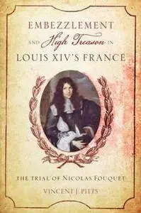 Embezzlement and High Treason in Louis XIV's France : The Trial of Nicolas Fouquet