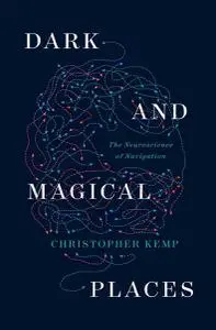 Dark and Magical Places : The Neuroscience of Navigation
