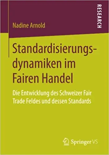Standardisierungsdynamiken im Fairen Handel: Die Entwicklung des Schweizer Fair Trade Feldes und dessen Standards