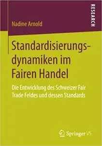 Standardisierungsdynamiken im Fairen Handel: Die Entwicklung des Schweizer Fair Trade Feldes und dessen Standards