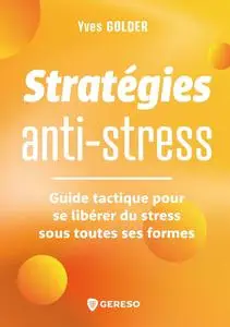 Stratégies anti-stress : Guide tactique pour se libérer du stress sous toutes ses formes - Yves Golder