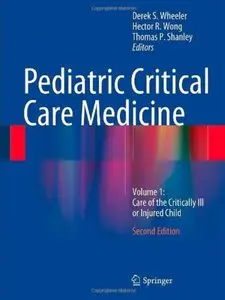 Pediatric Critical Care Medicine: Volume 1: Care of the Critically Ill or Injured Child (2nd edition) [Repost]