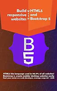 Build responsive websites With HTML5 and Bootstrap 5: Learn the most popular web technologies, HTML, CSS, and Bootstrap