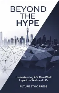 Beyond the Hype: Understanding AI’s Real-World Impact on Work and Life