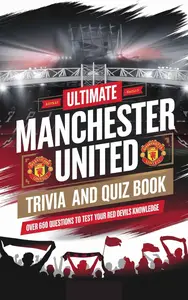 The Ultimate Manchester United Trivia And Quiz Book