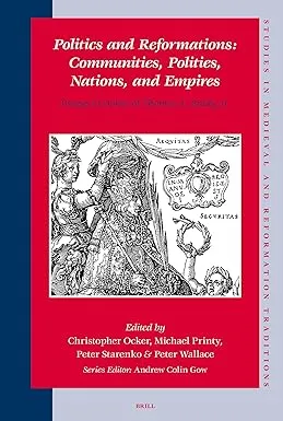 Politics and Reformations: Communities, Polities, Nations, and Empires: Essays in Honor of Thomas A Brady, Jr.
