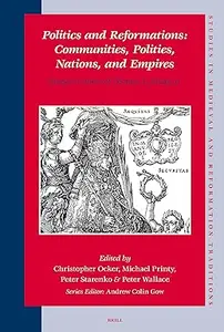 Politics and Reformations: Communities, Polities, Nations, and Empires: Essays in Honor of Thomas A Brady, Jr.