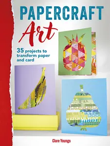 Papercraft Art: 35 ways to transform paper and card into homewares, decorations, stationery, and more