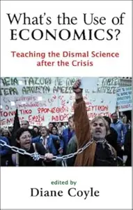 What's the Use of Economics?: Teaching the Dismal Science After the Crisis