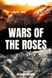 Wars of the Roses: A History Nonfiction (Medieval England History)