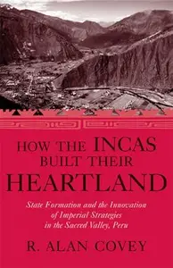 How the Incas Built Their Heartland: State Formation and the Innovation of Imperial Strategies in the Sacred Valley, Peru