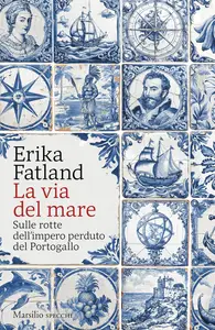 Erika Fatland - La via del mare. Sulle rotte dell’impero perduto del Portogallo