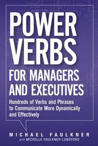 Power Verbs for Managers and Executives: Hundreds of Verbs and Phrases to Communicate More Dynamically and Effectively