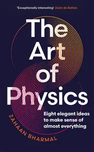 The Art of Physics: Eight Elegant Ideas to Make Sense of Almost Everything