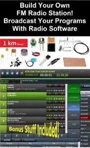 Build Your Own FM Radio Station! Broadcast Your Programs with Radio Software: Build and Learn Electronics