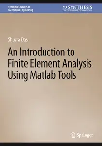 An Introduction to Finite Element Analysis Using Matlab Tools (Synthesis Lectures on Mechanical Engineering)