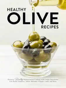 Healthy Olive Recipes: Discover Healthy Mediterranean Cooking with Unique Ingredients