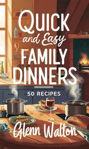 Quick and Easy Family Dinners: 50 Recipes