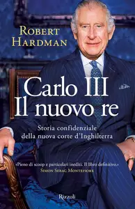 Robert Hardman - Carlo III. Il nuovo re. Storia confidenziale della nuova corte d'Inghilterra