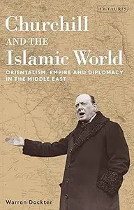 Churchill and the Islamic World: Orientalism, Empire and Diplomacy in the Middle East