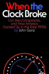 When the Clock Broke: Con Men, Conspiracists, and How America Cracked Up in the Early 1990s