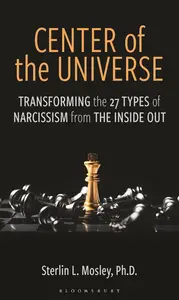 Center of the Universe: Transforming the 27 Types of Narcissism from the Inside Out
