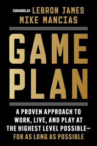 Game Plan: A Proven Approach to Work, Live, and Play at the Highest Level Possible—For as Long as Possible