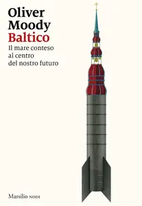 Baltico. Il mare conteso al centro del nostro futuro - Oliver Moody